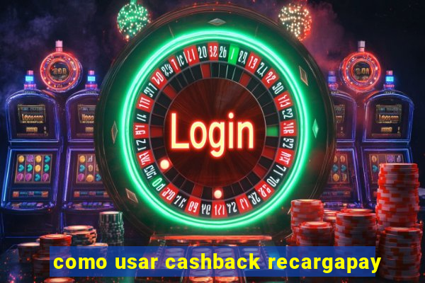 como usar cashback recargapay